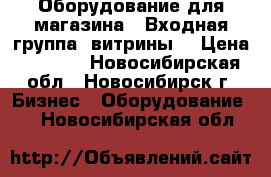 Оборудование для магазина.. Входная группа. витрины. › Цена ­ 9 000 - Новосибирская обл., Новосибирск г. Бизнес » Оборудование   . Новосибирская обл.